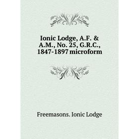 

Книга Ionic Lodge, A.F. & A.M., No. 25, G.R.C., 1847-1897 microform