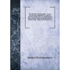 

Книга The Christian correspondent: letters, private and confidential by eminent persons of both sexes, exemplifying the fruits of holy living, and the