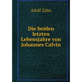 

Книга Die beiden letzten Lebensjahre von Johannes Calvin