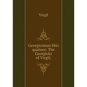 

Книга Georgicorum libri quatuor: The Georgicks of Virgil