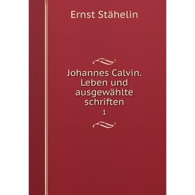 

Книга Johannes Calvin. Leben und ausgewählte schriften 1