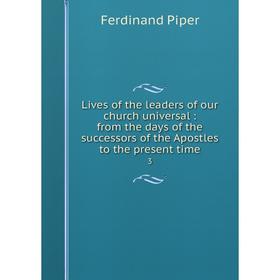 

Книга Lives of the leaders of our church universal: from the days of the successors of the Apostles to the present time 3