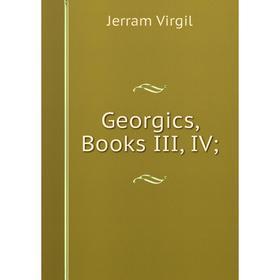 

Книга Georgics, Books III, IV