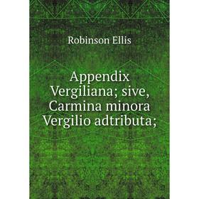 

Книга Appendix Vergiliana; sive, Carmina minora Vergilio adtributa;