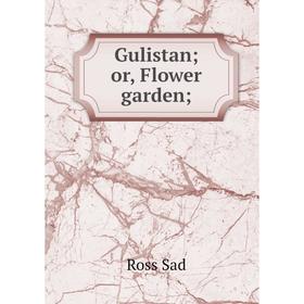 

Книга Gulistan; or, Flower garden