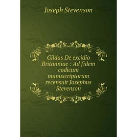 

Книга Gildas De excidio Britanniae : Ad fidem codicum manuscriptorum recensuit Josephus Stevenson