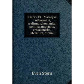 

Книга Názory TG Masaryka: náboenství, realismus, humanita, politika, mravnost, enská otázka, literatura