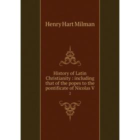 

Книга History of Latin Christianity : including that of the popes to the pontificate of Nicolas V.2