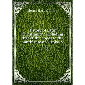 

Книга History of Latin Christianity : including that of the popes to the pontificate of Nicolas V.3