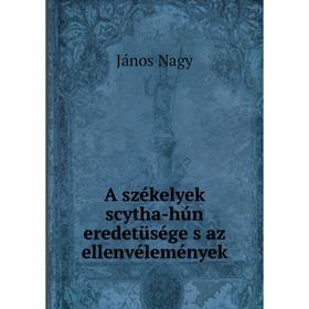 

Книга A székelyek scytha-hún eredetüsége s az ellenvélemények