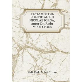 

Книга TESTAMENTUL POLITIC AL LUI NICOLAE IORGA, autor Dr. Radu Mihai Crisan. PhD. Radu Mihai Crisan