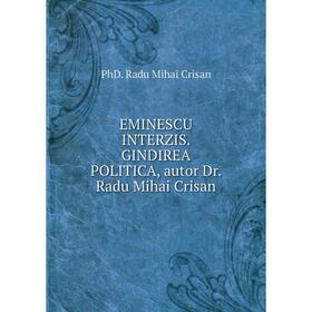 

Книга EMINESCU INTERZIS. GINDIREA POLITICA, autor Dr. Radu Mihai Crisan