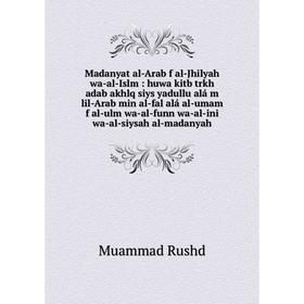 

Книга Madanyat al-Arab f al-Jhilyah wa-al-Islm: huwa kitb trkh adab akhlq siys yadullu alá m lil-Arab min al-fal alá al-umam f al-ulm wa-al-funn wa-al