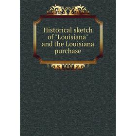 

Книга Historical sketch of Louisiana and the Louisiana purchase