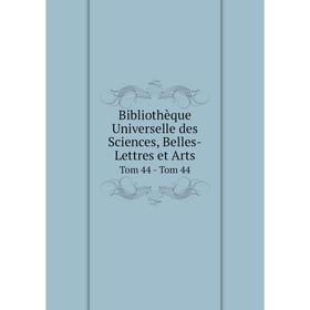 

Книга Bibliothèque Universelle des Sciences, Belles-Lettres et Arts Tom 44 - Tom 44