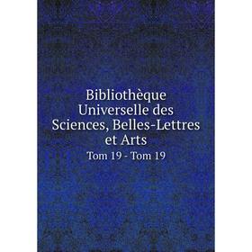 

Книга Bibliothèque Universelle des Sciences, Belles-Lettres et Arts Tom 19 - Tom 19