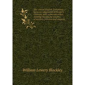 

Книга The critical English Testament: being an adaptation of Bengel's Gnomon, with numerous notes, showing the precise results of modern criticism and