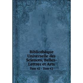 

Книга Bibliothèque Universelle des Sciences, Belles-Lettres et Arts Tom 42 - Tom 42