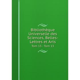 

Книга Bibliothèque Universelle des Sciences, Belles-Lettres et Arts Tom 13 - Tom 13