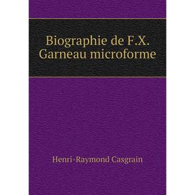 

Книга Biographie de F.X. Garneau microforme