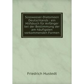 

Книга Süsswasser-Diatomeen Deutschlands: ein Hilfsbuch für Anfänger bei der Bestimmung der am häufigsten vorkommenden Formen