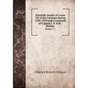 

Книга Scientific results of cruise VII of the Carnegie during 1928-1929 under command of Captain J. P. Ault: Biology Biology: v.1