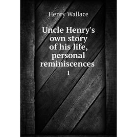 

Книга Uncle Henry's own story of his life, personal reminiscences 1