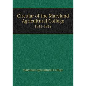 

Книга Circular of the Maryland Agricultural College 1911-1912