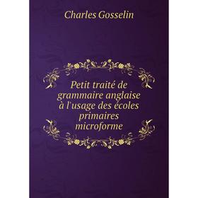 

Книга Petit traité de grammaire anglaise à l'usage des écoles primaires microforme. Charles Gosseli