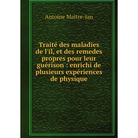 

Книга Traité des maladies de l'il, et des remedes propres pour leur guérison: enrichi de plusieurs expériences de physique