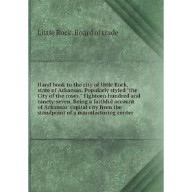 

Книга Hand book to the city of little Rock, state of Arkansas. Popularly styled the City of the roses. Eighteen hundred and ninety-seven. Being a fait