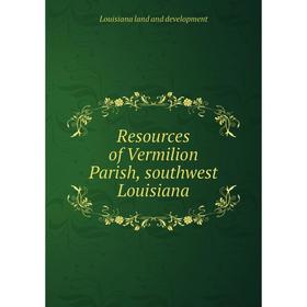 

Книга Resources of Vermilion Parish, southwest Louisiana