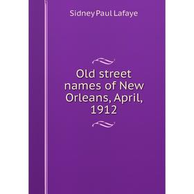

Книга Old street names of New Orleans, April, 1912