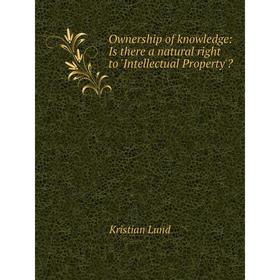 

Книга Ownership of knowledge: Is there a natural right to 'Intellectual Property'