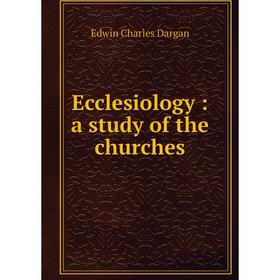 

Книга Ecclesiology: a study of the churches