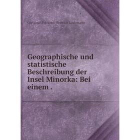 

Книга Geographische und statistische Beschreibung der Insel Minorka: Bei einem .