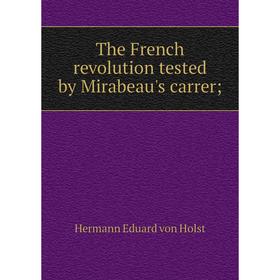 

Книга The French revolution tested by Mirabeau's carrer