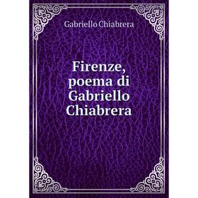 

Книга Firenze, poema di Gabriello Chiabrera