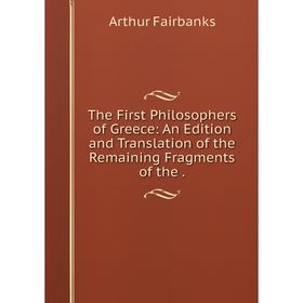 

Книга The First Philosophers of Greece: An Edition and Translation of the Remaining Fragments of the. Arth