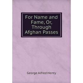 

Книга For Name and Fame, Or, Through Afghan Passes