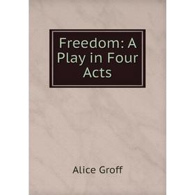 

Книга Freedom: A Play in Four Acts