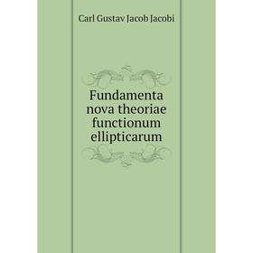 

Книга Fundamenta nova theoriae functionum ellipticarum