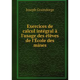 

Книга Exercices de calcul intégral à l'usage des élèves de l'École des mines