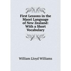 

Книга First Lessons in the Maori Language of New Zealand: With a Short Vocabulary