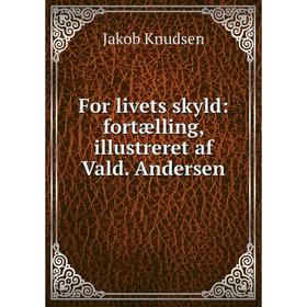 

Книга For livets skyld: fortælling, illustreret af Vald. Andersen