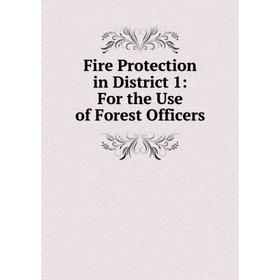 

Книга Fire Protection in District 1: For the Use of Forest Officers