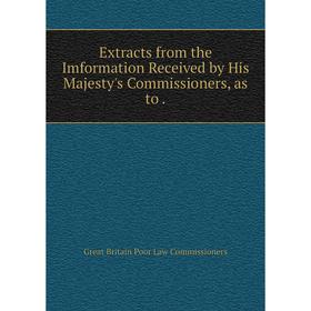 

Книга Extracts from the Imformation Received by His Majesty's Commissioners, as to .