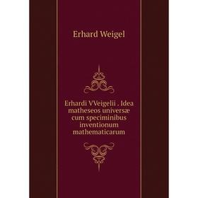 

Книга Erhardi VVeigelii . Idea matheseos universæ cum speciminibus inventionum mathematicarum