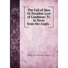 

Книга The Fall of Man Or Paradise Lost of Caedmon: Tr. in Verse from the Anglo. William H. F. Bosanquet Ca