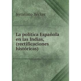 

Книга La política Española en las Indias, (rectificaciones históricas)